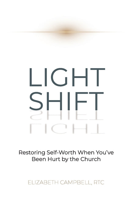 Light Shift: Restoring Self-Worth When You've Been Hurt by the Church - Paperback