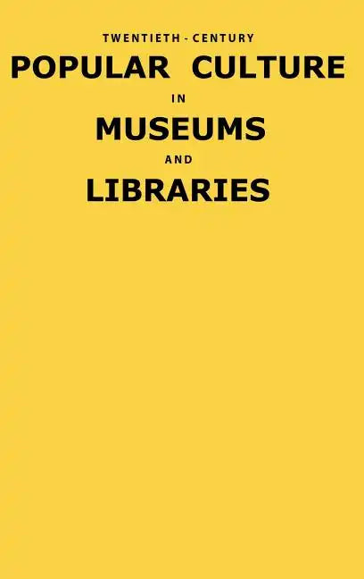 Twentieth-Century Popular Culture in Museums and Libraries - Hardcover
