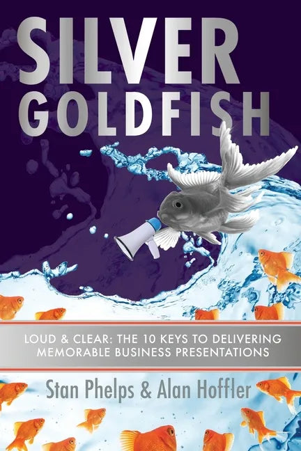 Silver Goldfish: Loud & Clear: The 10 Keys to Delivering Memorable Business Presentations - Paperback