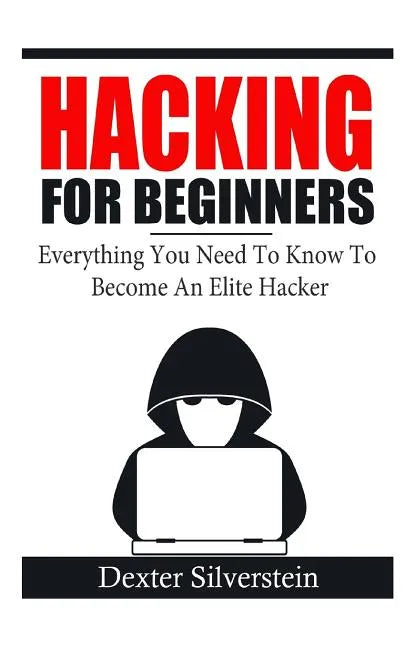 Hacking For Beginners: Everything You Need To Know To Become An Elite Hacker - Paperback