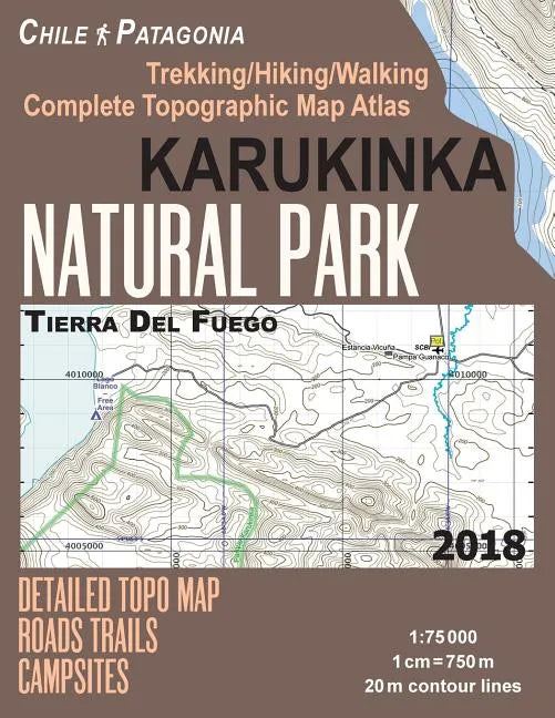 Karukinka Natural Park Tierra Del Fuego Detailed Topo Map Roads Trails Campsites Trekking/Hiking/Walking Complete Topographic Map Atlas Chile Patagoni - Paperback