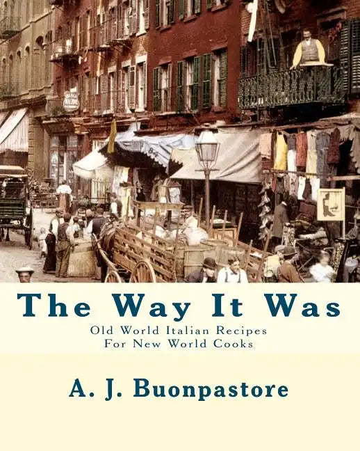 The Way It Was: Old World Italian Recipes For New World Cooks - Paperback