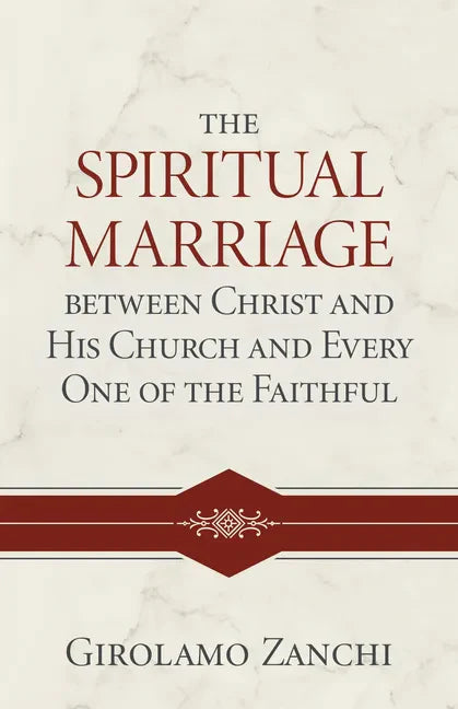 The Spiritual Marriage Between Christ and His Church and Every One of the Faithful - Hardcover