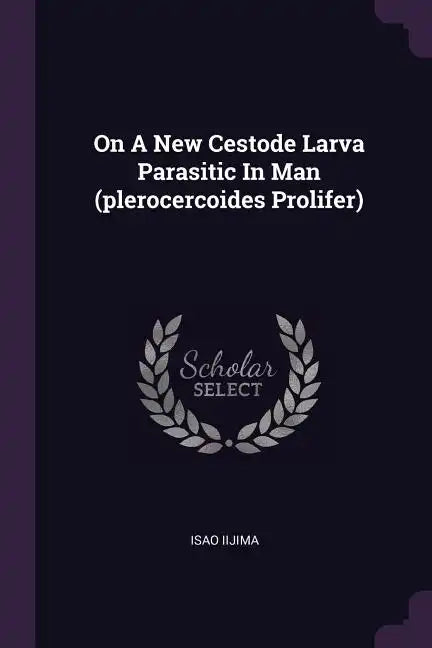On A New Cestode Larva Parasitic In Man (plerocercoides Prolifer) - Paperback