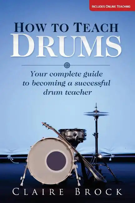 How To Teach Drums: Your complete guide to becoming a successful drum teacher - Paperback