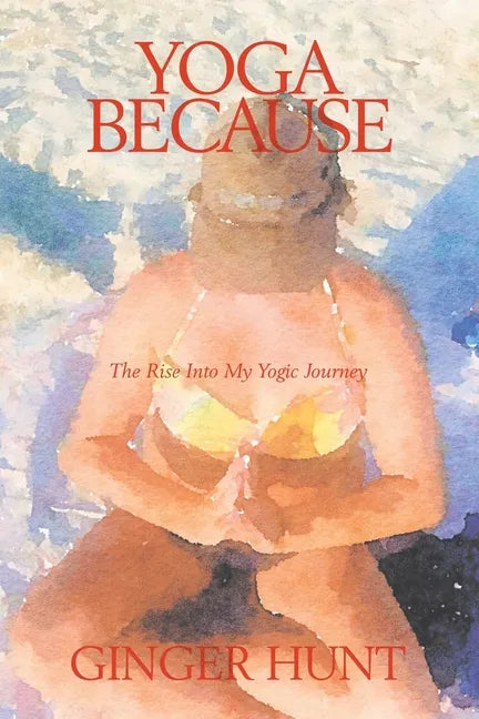 Yoga Because: The Rise into My Yogic Journey - Paperback