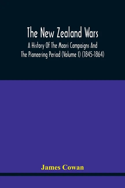 The New Zealand Wars, A History Of The Maori Campaigns And The Pioneering Period (Volume I) (1845-1864) - Paperback