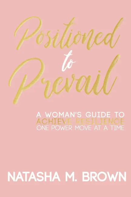 Positioned to Prevail: A Woman's Guide to Achieve Resilience One Power Move at a Time - Paperback
