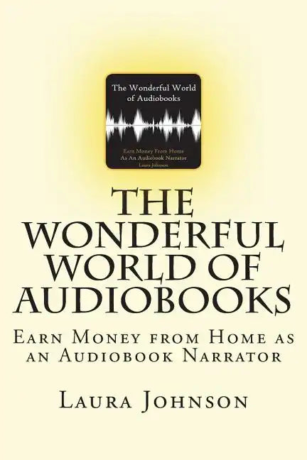 The Wonderful World of Audiobooks: Earn Money From Home As An Audiobook Narrator - Paperback