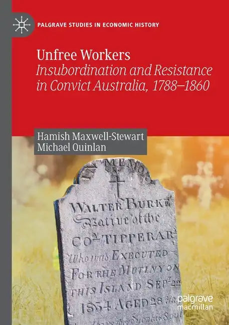 Unfree Workers: Insubordination and Resistance in Convict Australia, 1788-1860 - Paperback