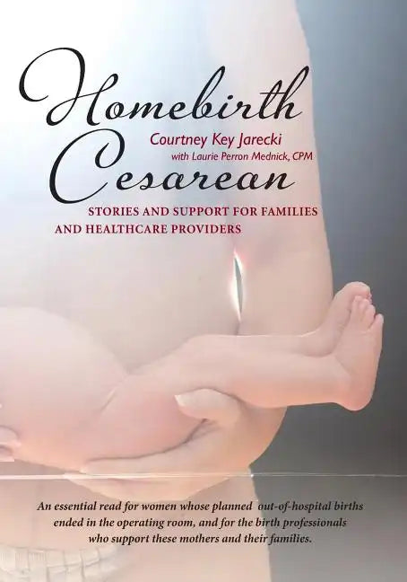 Homebirth Cesarean: Stories and Support for Families and Healthcare Providers - Paperback