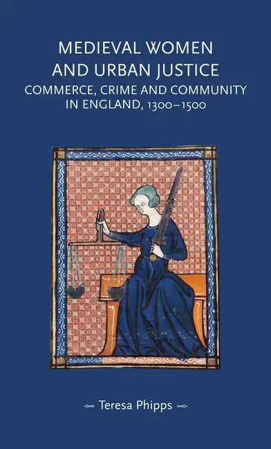 Medieval Women and Urban Justice: Commerce, Crime and Community in England, 1300-1500 - Paperback