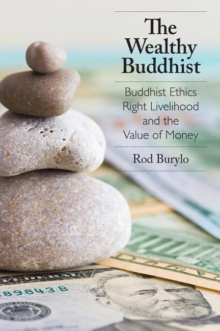 The Wealthy Buddhist: Buddhist Ethics, Right Livelihood, and the Value of Money - Paperback