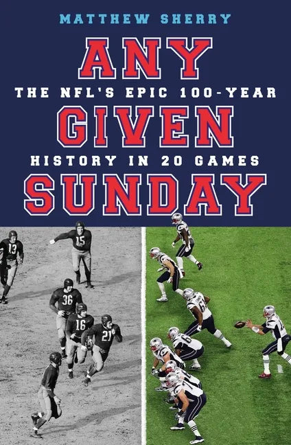 Any Given Sunday: The Nfl's Epic 100-Year History in 20 Games - Paperback