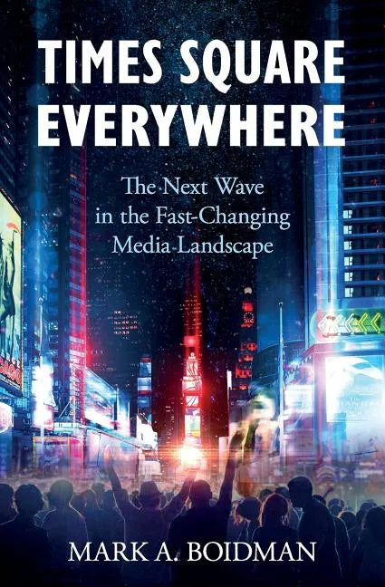 Times Square Everywhere: The Next Wave in the Fast-Changing Media Landscape - Paperback