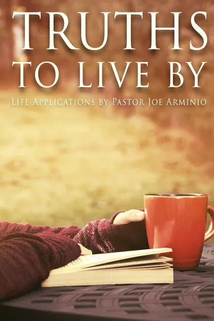 Truths to Live by: Life Applications by Pastor Joe Arminio - Paperback