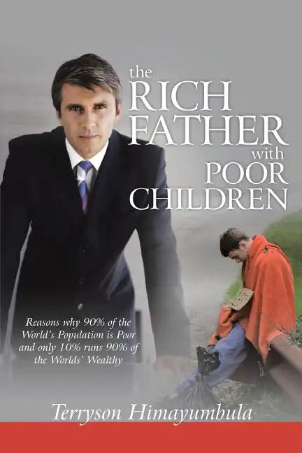 The Rich Father with Poor Children: Reasons Why 90% of the World Population Is Poor and Only 10% Runs 90% of the Worlds' Wealthy - Paperback