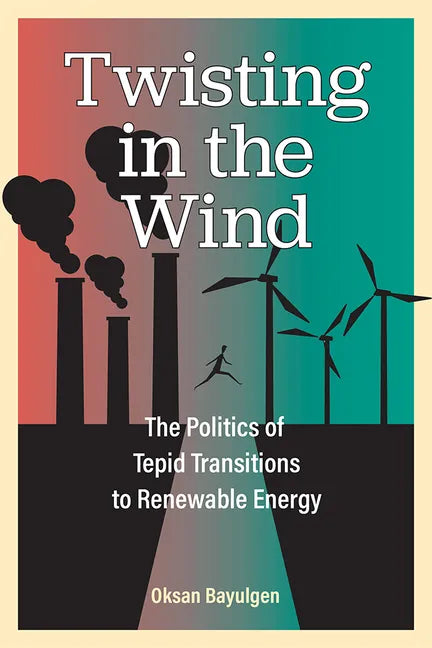 Twisting in the Wind: The Politics of Tepid Transitions to Renewable Energy - Hardcover