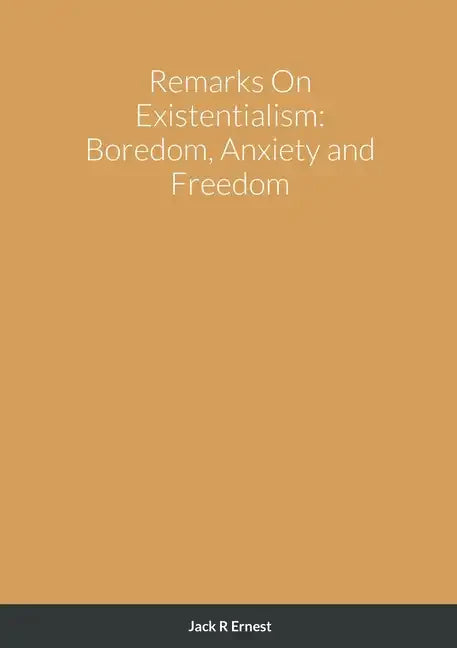 Remarks On Existentialism: Boredom, Anxiety and Freedom - Paperback