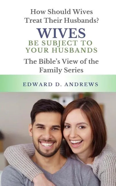 Wives Be Subject to Your Husbands: How Should Wives Treat Their Husbands? - Paperback