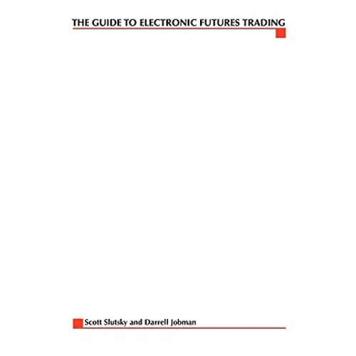 The Complete Guide to Electronic Trading Futures: Everything You Need to Kow to Start Trading Online - Paperback