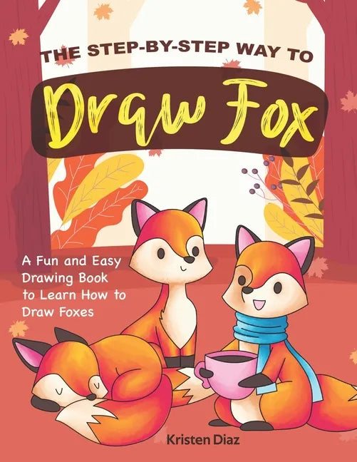 The Step-by-Step Way to Draw Fox: A Fun and Easy Drawing Book to Learn How to Draw Foxes - Paperback