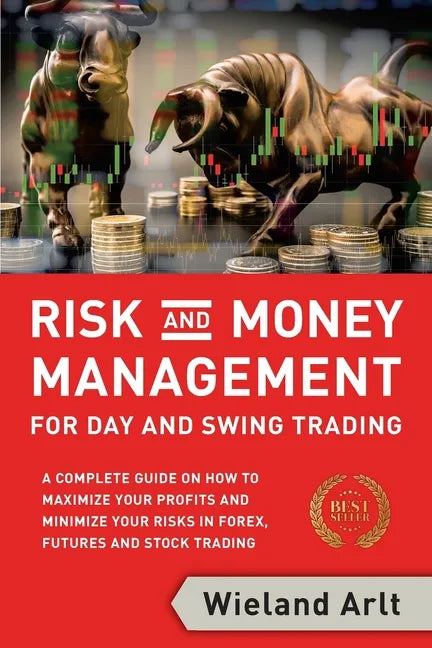 Risk and Money Management for Day and Swing Trading: A complete Guide on how to maximize your Profits and minimize your Risks in Forex, Futures and St - Paperback