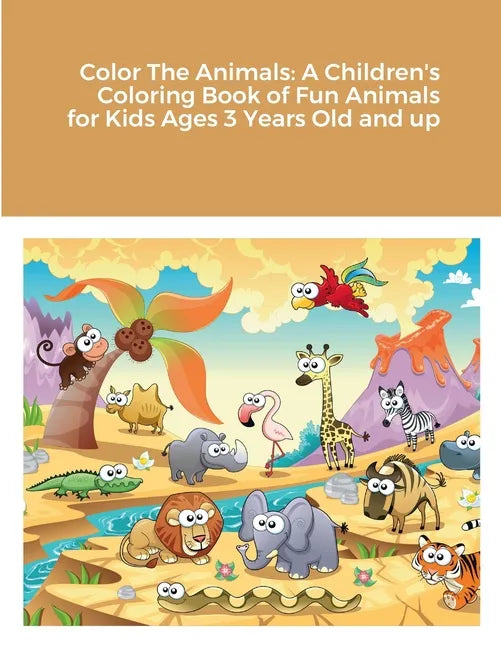Color The Animals: A Children's Coloring Book of Fun Animals for Kids Ages 3 Years Old and up - Paperback