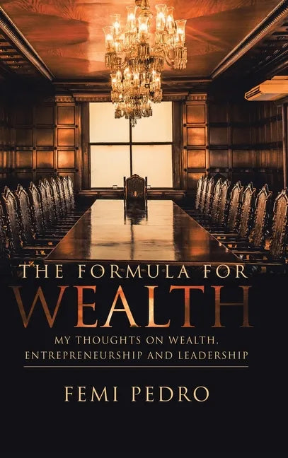 The Formula for Wealth: My Thoughts on Wealth, Entrepreneurship and Leadership - Hardcover