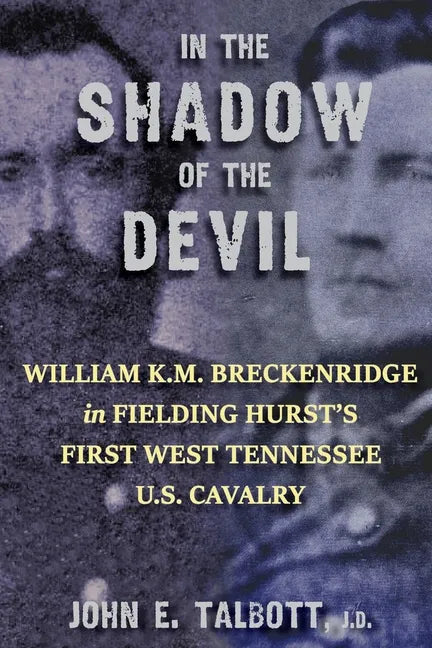 In The Shadow of The Devil: William K.M. Breckenridge in Fielding Hurst's First West Tennessee U.S. Cavalry: William K.M. Breckenridge in Fielding - Paperback