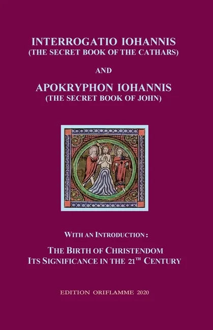 Interrogatio Iohannis (The Secret Book of the Cathars) and Apokryphon Iohannis (The Secret Book of John): With an Introduction: Nativity of Christiani - Paperback