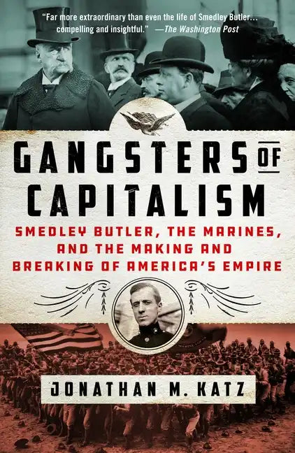 Gangsters of Capitalism: Smedley Butler, the Marines, and the Making and Breaking of America's Empire - Paperback