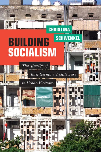 Building Socialism: The Afterlife of East German Architecture in Urban Vietnam - Paperback