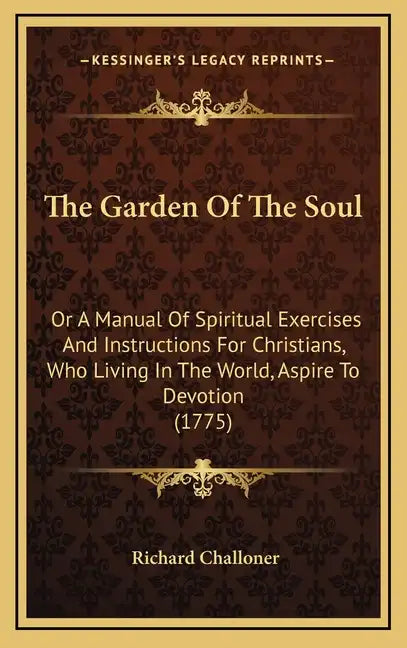 The Garden of the Soul: Or a Manual of Spiritual Exercises and Instructions for Christians, Who Living in the World, Aspire to Devotion (1775) - Hardcover