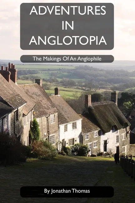 Adventures in Anglotopia: The Makings of an Anglophile - Paperback