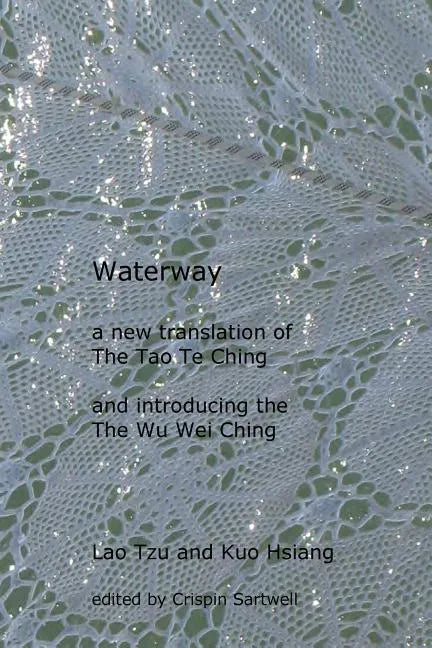 Waterway: A New Translation of the Tao Te Ching, and Introducing the Wu Wei Ching - Paperback
