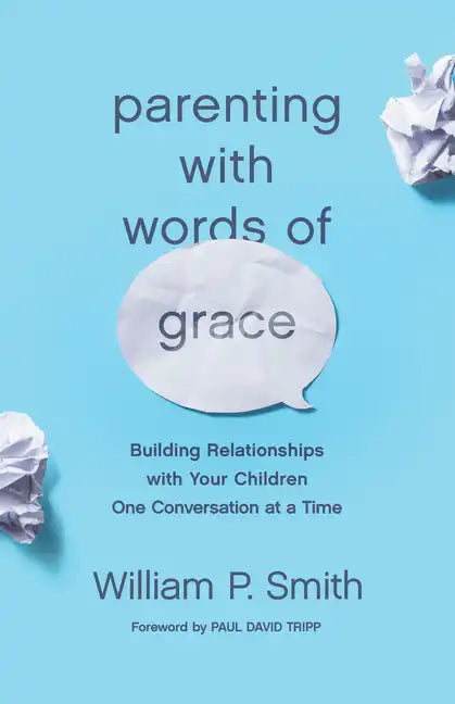 Parenting with Words of Grace: Building Relationships with Your Children One Conversation at a Time - Paperback