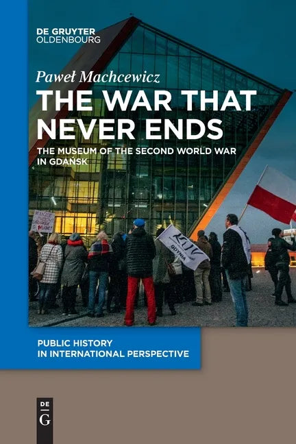 The War That Never Ends: The Museum of the Second World War in Gdańsk - Paperback