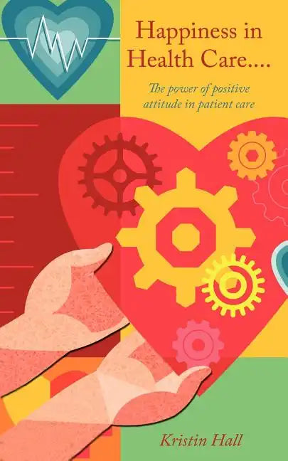 Happiness in Health Care.....The power of positive attitude in patient care. - Paperback