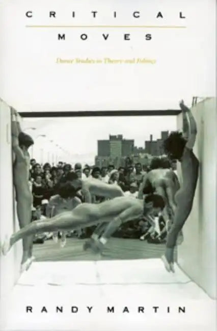 Critical Moves: Dance Studies in Theory and Politics - Paperback