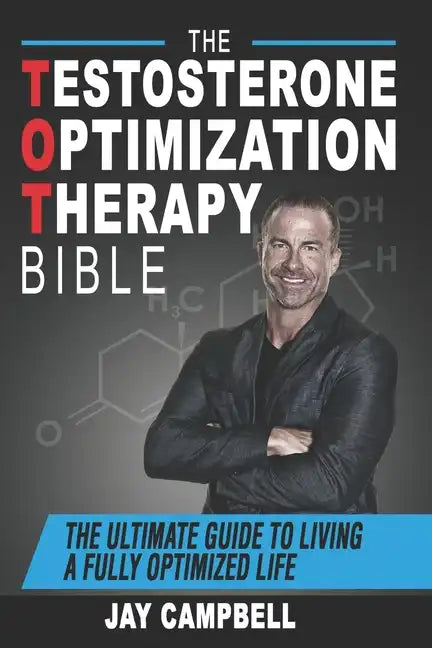 The Testosterone Optimization Therapy Bible: The Ultimate Guide to Living a Fully Optimized Life - Paperback