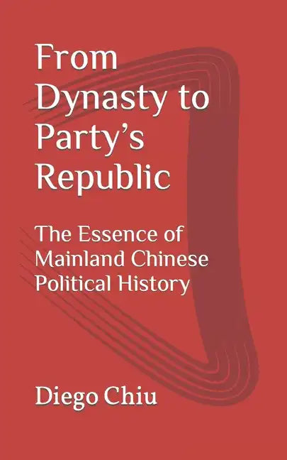 From Dynasty to Party's Republic: The Essence of Mainland Chinese Political History - Paperback
