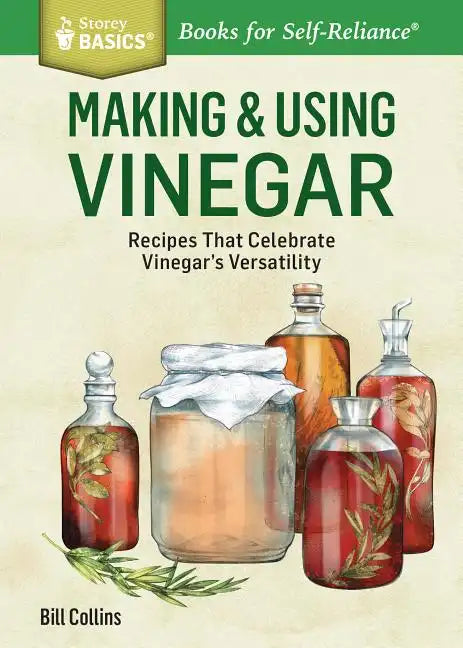 Making & Using Vinegar: Recipes That Celebrate Vinegar's Versatility. a Storey Basics(r) Title - Paperback