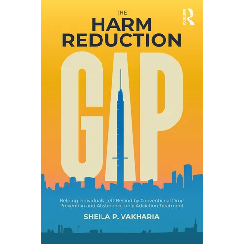 The Harm Reduction Gap: Helping Individuals Left Behind by Conventional Drug Prevention and Abstinence-Only Addiction Treatment - Paperback