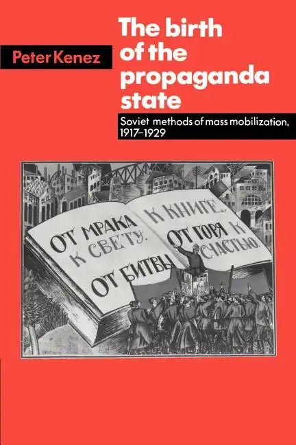The Birth of the Propaganda State: Soviet Methods of Mass Mobilization, 1917-1929 - Paperback