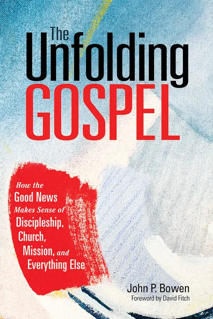 The Unfolding Gospel: How the Good News Makes Sense of Discipleship, Church, Mission, and Everything Else - Paperback