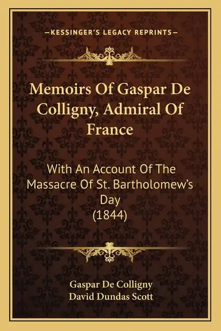 Memoirs of Gaspar de Colligny, Admiral of France: With an Account of the Massacre of St. Bartholomew's Day (1844) - Paperback