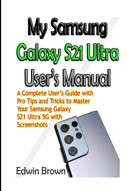 My Samsung Galaxy S21 Ultra User's Manual: A Complete User's Guide with Pro Tips and Tricks to Master Your Samsung Galaxy S21 Ultra 5G with Screenshot - Paperback