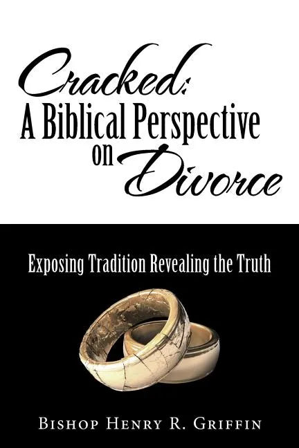 Cracked: A Biblical Perspective on Divorce: Exposing Tradition Revealing the Truth - Paperback