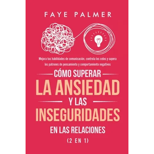 Cómo Superar la Ansiedad y las Inseguridades en las Relaciones (2 en 1): Mejora tus habilidades de comunicación, controla los celos y supera los patro - Paperback